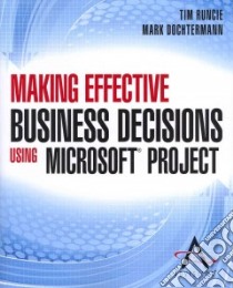 Making Effective Business Decisions Using Microsoft Project libro in lingua di Runcie Tim, Dochtermann Mark