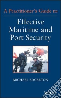 A Practitioners Guide to Effective Maritime and Port Security libro in lingua di Edgerton Michael