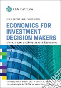 Economics for Investment Decision Makers libro in lingua di Piros Christopher D., Pinto Jerald E., Harris Larry (FRW)