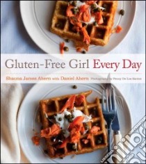 Gluten-Free Girl Every Day libro in lingua di Ahern Shauna James, Ahern Daniel (CON), De Los Santos Penny (PHT)