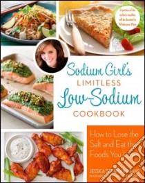Sodium Girl's Limitless Low-sodium Cookbook libro in lingua di Foung Jessica Goldman, Armendariz Matt (PHT)
