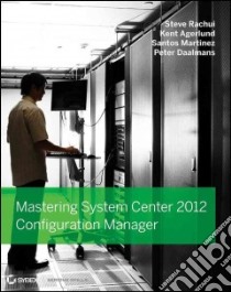 Mastering System Center Configuration Manager 2012 libro in lingua di Rachui Steve, Agerlund Kent, Martinez Santos, Daalmans Peter