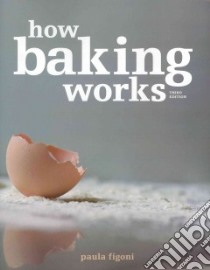 How Baking Works/ Grand Finales libro in lingua di Figoni Paula, Boyle Tish, Moriarty Timothy, Schneider Michael (INT)