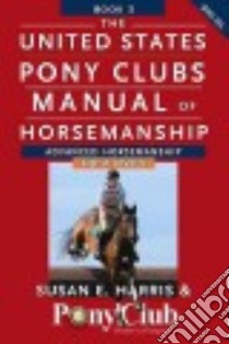 The United States Pony Clubs Manual of Horsemanship Book 3 libro in lingua di Harris Susan E., United States Pony Clubs (COR)