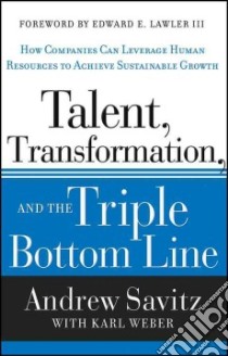 Talent, Transformation, and the Triple Bottom Line libro in lingua di Savitz Andrew W., Weber Karl (CON), Lawler Edward E. III (FRW)