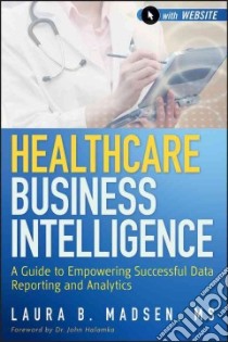 Healthcare Business Intelligence libro in lingua di Madsen Laura B.