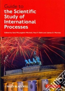 Guide to the Scientific Study of International Processes libro in lingua di Mitchell Sara Mclaughlin (EDT), Diehl Paul F. (EDT), Morrow James D. (EDT)