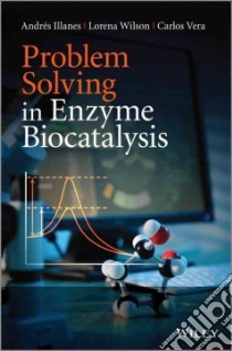Problem Solving in Enzyme Biocatalysis libro in lingua di Illanes Andres, Wilson Lorena, Vera Carlos