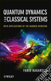 Quantum Dynamics for Classical Systems libro in lingua di Bagarello F.