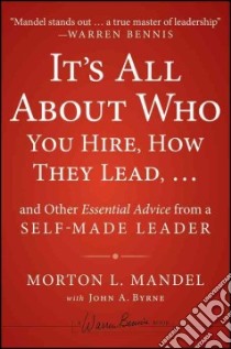 It's All About Who You Hire, How They Lead... and Other Essential Advice from a Self-Made Leader libro in lingua di Mandel Morton L., Byrne John A. (CON)