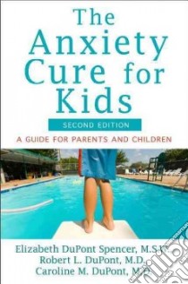 The Anxiety Cure for Kids libro in lingua di Spencer Elizabeth Dupont, DuPont Robert L. M.D., Dupont Caroline M. M.D.