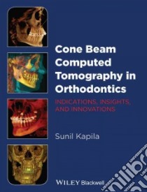 Cone Beam Computed Tomography in Orthodontics libro in lingua di Kapila Sunil D. Ph.D. (EDT)