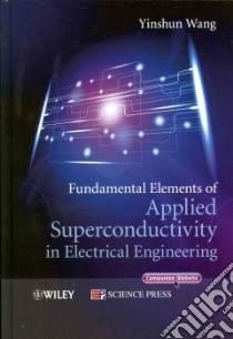 Fundamental Elements of Applied Superconductivity in Electrical Engineering libro in lingua di Wang Yinshun