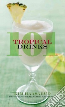 101 Tropical Drinks libro in lingua di Haasarud Kim, Grablewski Alexandra (PHT)