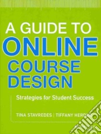A Guide to Online Course Design libro in lingua di Stavredes Tina, Herder Tiffany