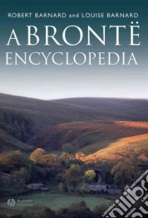 A Bronte Encyclopedia libro in lingua di Barnard Robert, Barnard Louise
