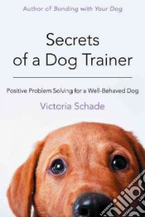 Secrets of a Dog Trainer libro in lingua di Schade Victoria