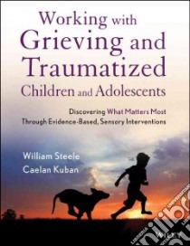Working With Grieving and Traumatized Children and Adolescents libro in lingua di Steele William, Kuban Caelan