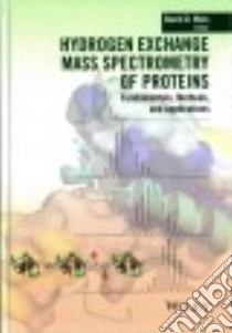 Hydrogen Exchange Mass Spectrometry of Proteins libro in lingua di Weis David D. (EDT)
