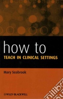 How to Teach in Clinical Settings libro in lingua di Seabrook Mary