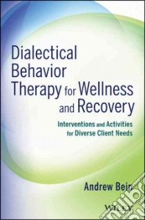 Dialectical Behavior Therapy for Wellness and Recovery libro in lingua di Bein Andrew, Kaszniak Alfred W. (FRW)