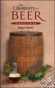 The Chemistry of Beer libro in lingua di Barth Roger Ph.D.