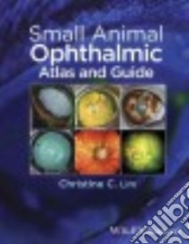 Small Animal Ophthalmic Atlas and Guide libro in lingua di Lim Christine C.