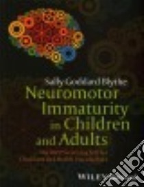 Neuromotor Immaturity in Children and Adults libro in lingua di Blythe Sally Goddard