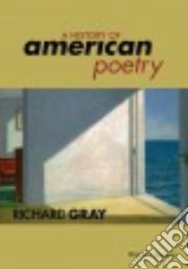 A History of American Poetry libro in lingua di Gray Richard