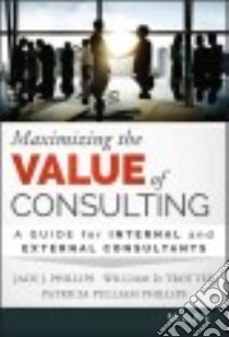 Maximizing the Value of Consulting libro in lingua di Phillips Jack J., Trotter William D., Phillips Patricia Pulliam