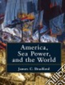 America, Sea Power, and the World libro in lingua di Bradford James C. (EDT)