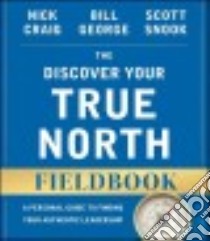 The Discover Your True North Fieldbook libro in lingua di Craig Nick, George Bill, Snook Scott