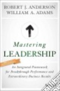 Mastering Leadership libro in lingua di Anderson Robert J., Adams William A.