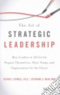 The Art of Strategic Leadership libro in lingua di Stowell Steven J. Ph.D., Mead Stephanie S.