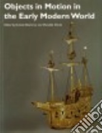 Objects in Motion in the Early Modern World libro in lingua di Bleichmar Daniela (EDT), Martin Meredith (EDT)