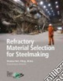 Refractory Material Selection for Steelmaking libro in lingua di Vert Thomas, Smith Jeff Dr. (FRW)