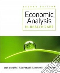 Economic Analysis in Health Care libro in lingua di Morris Stephen, Devlin Nancy Ph.D., Parkin David, Spencer Anne