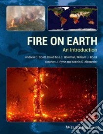 Fire on Earth libro in lingua di Scott Andrew C., Bowman David M. J. S., Bond William J., Pyne Stephen J., Alexander Martin E.