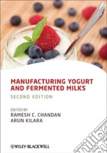 Manufacturing Yogurt and Fermented Milks libro in lingua di Chandan Ramesh C. (EDT), Kilara Arun (EDT)