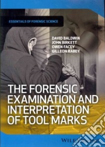 The Forensic Examination and Interpretation of Tool Marks libro in lingua di Baldwin David, Birkett John, Facey Owen, Rabey Gilleon
