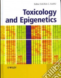 Toxicology and Epigenetics libro in lingua di Sahu Saura C.