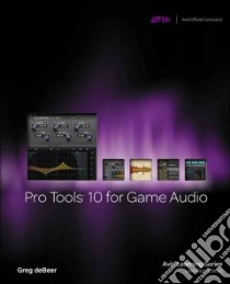 Pro Tools 10 for Game Audio libro in lingua di Debeer Greg