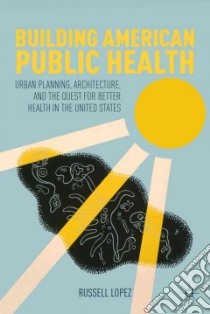 Building American Public Health libro in lingua di Lopez Russell