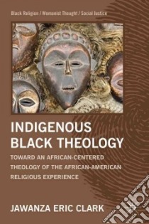 Indigenous Black Theology libro in lingua di Clark Jawanza Eric