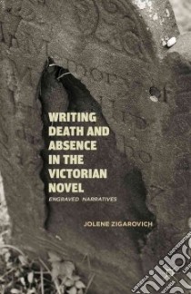 Writing Death and Absence in the Victorian Novel libro in lingua di Zigarovich Jolene