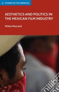 Aesthetics and Politics in the Mexican Film Industry libro in lingua di Maclaird Misha