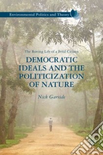 Democratic Ideals and the Politicization of Nature libro in lingua di Garside Nick