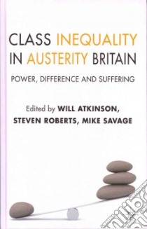 Class Inequality in Austerity Britain libro in lingua di Atkinson Will (EDT), Roberts Steven (EDT), Savage Mike (EDT)