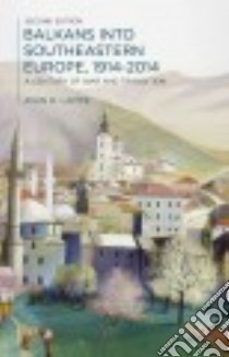 Balkans into Southeastern Europe, 1914-2014 libro in lingua di Lampe John R.