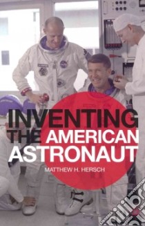 Inventing the American Astronaut libro in lingua di Hersch Matthew H.